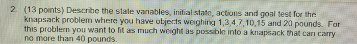  2. (13 points) Describe the state variables, initial state, actions and
