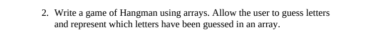 IN JAVA PLEASE 2. Write a game of Hangman using arrays. Allow