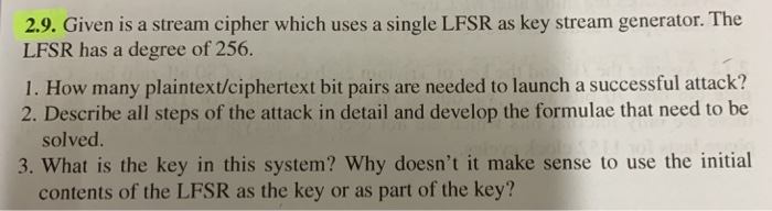  2.9. Given is a stream cipher which uses a single LFSR