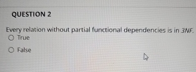  QUESTION 2 Every relation without partial functional dependencies is in 3NF.