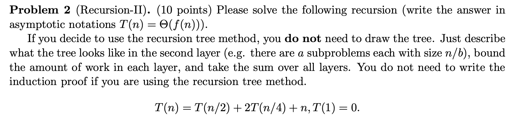 Problem 2 (Recursion-II). (10 points) Please solve the following recursion (write