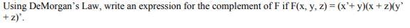  Using De Morgan's Law, write an expression for the complement of