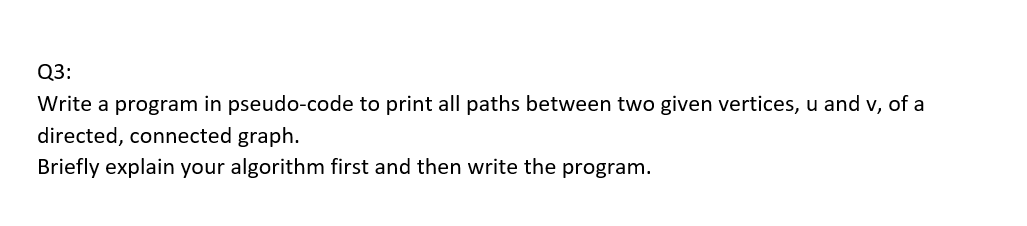 Paper Work Only (pseudocode) Q3: Write a program in pseudo-code to print