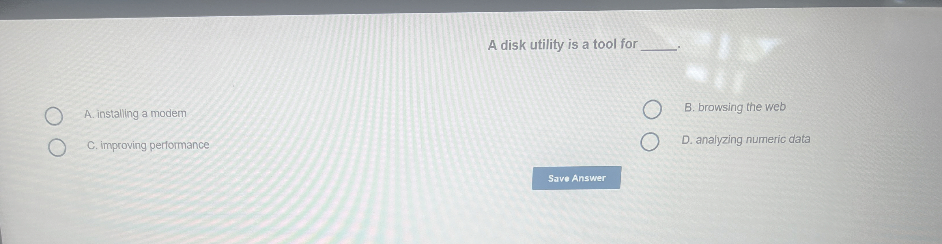  A disk utility is a tool for B. browsing the web