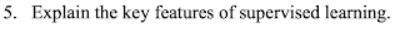  5. Explain the key features of supervised learning