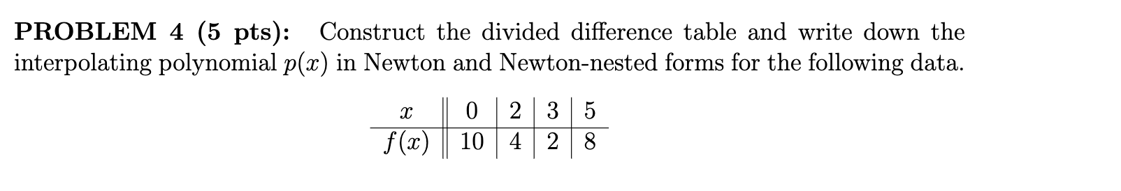  PROBLEM 4 (5 pts): Construct the divided difference table and write