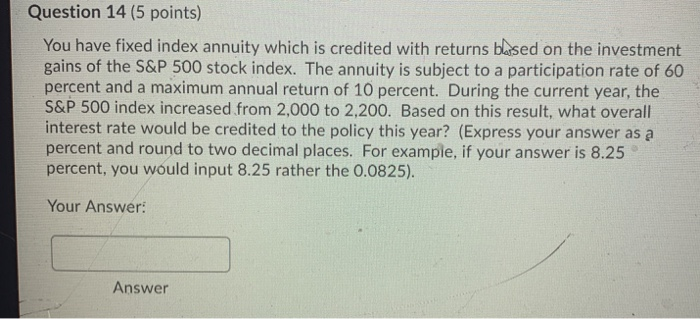  Question 14 (5 points) You have fixed index annuity which is