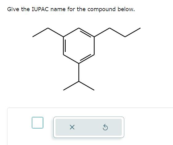 Give the IUPAC name for the compound below. 
