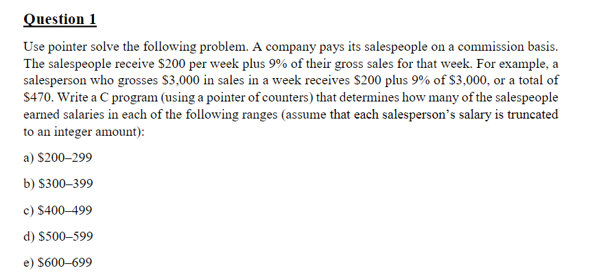 USING C LANGUAGE Question1 Use pointer solve the following problem. A company