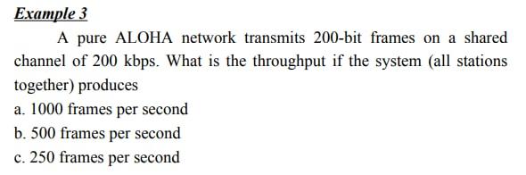  Example 3 A pure ALOHA network transmits 200-bit frames on a
