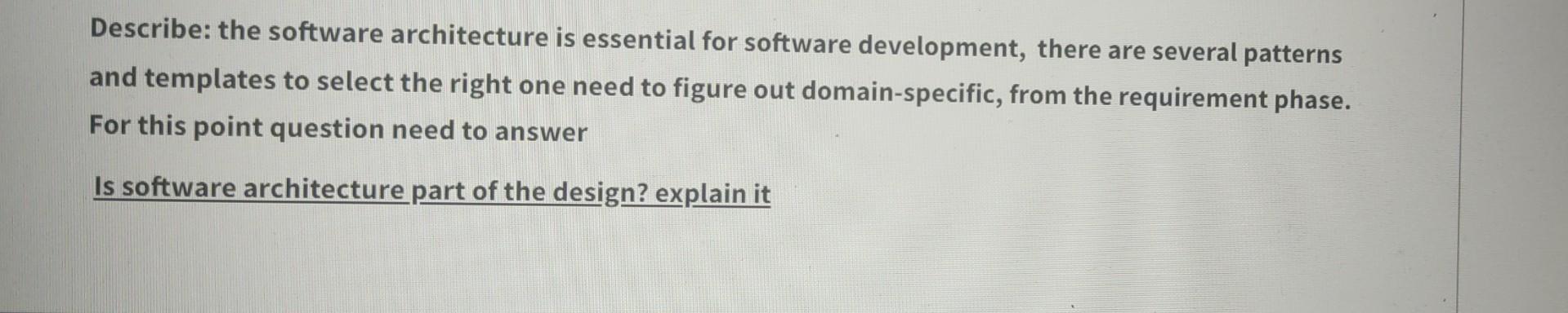 Describe: the software architecture is essential for software development, there are