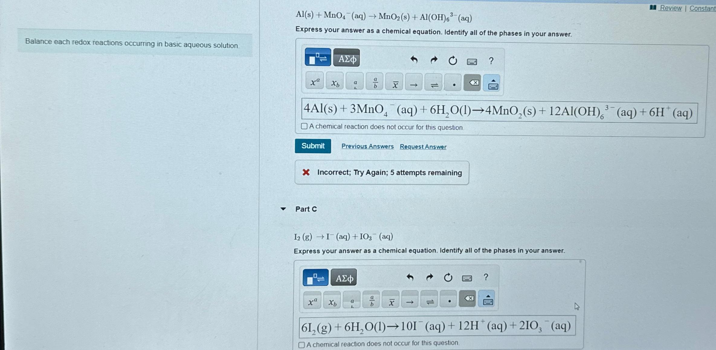  Balance each redox reactions occurring in basic aqueous solution Al(s)+MnO4-(aq)MnO2(s)+Al(OH)63-(aq) Review
