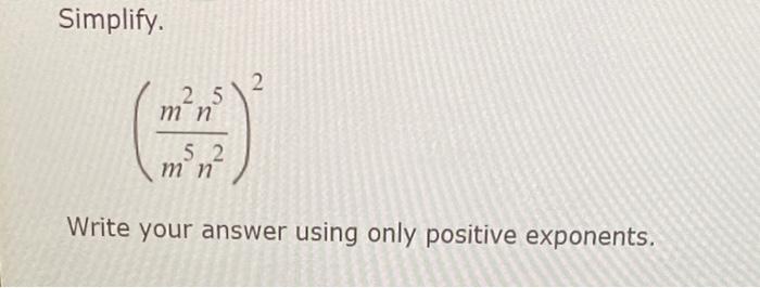  Simplify. (m5n2m2n5)2 Write your answer using only positive exponents