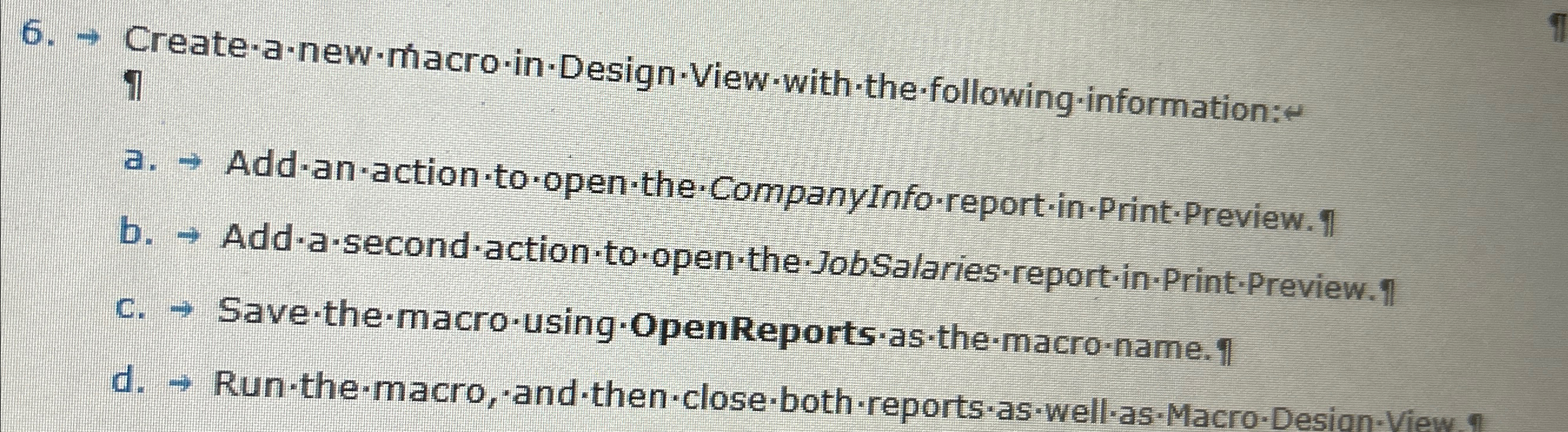  a. Add*an*action*to*open-the CompanyInfo-report-in*Print-Preview. Il b. Add-a*second-action-to-open-the-JobSalaries-report-in-Print-Preview. I c. Save-the-macro-using-OpenReports-as-the-macro-name. If 