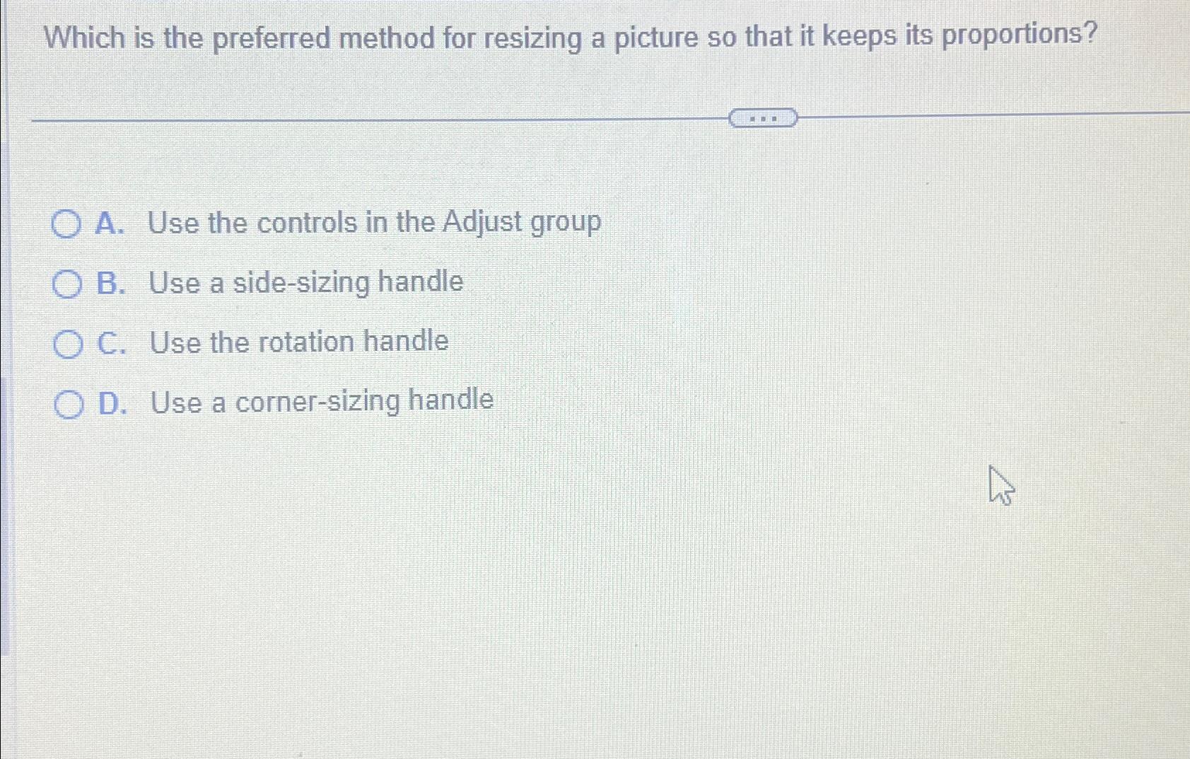  Which is the preferred method for resizing a picture so that