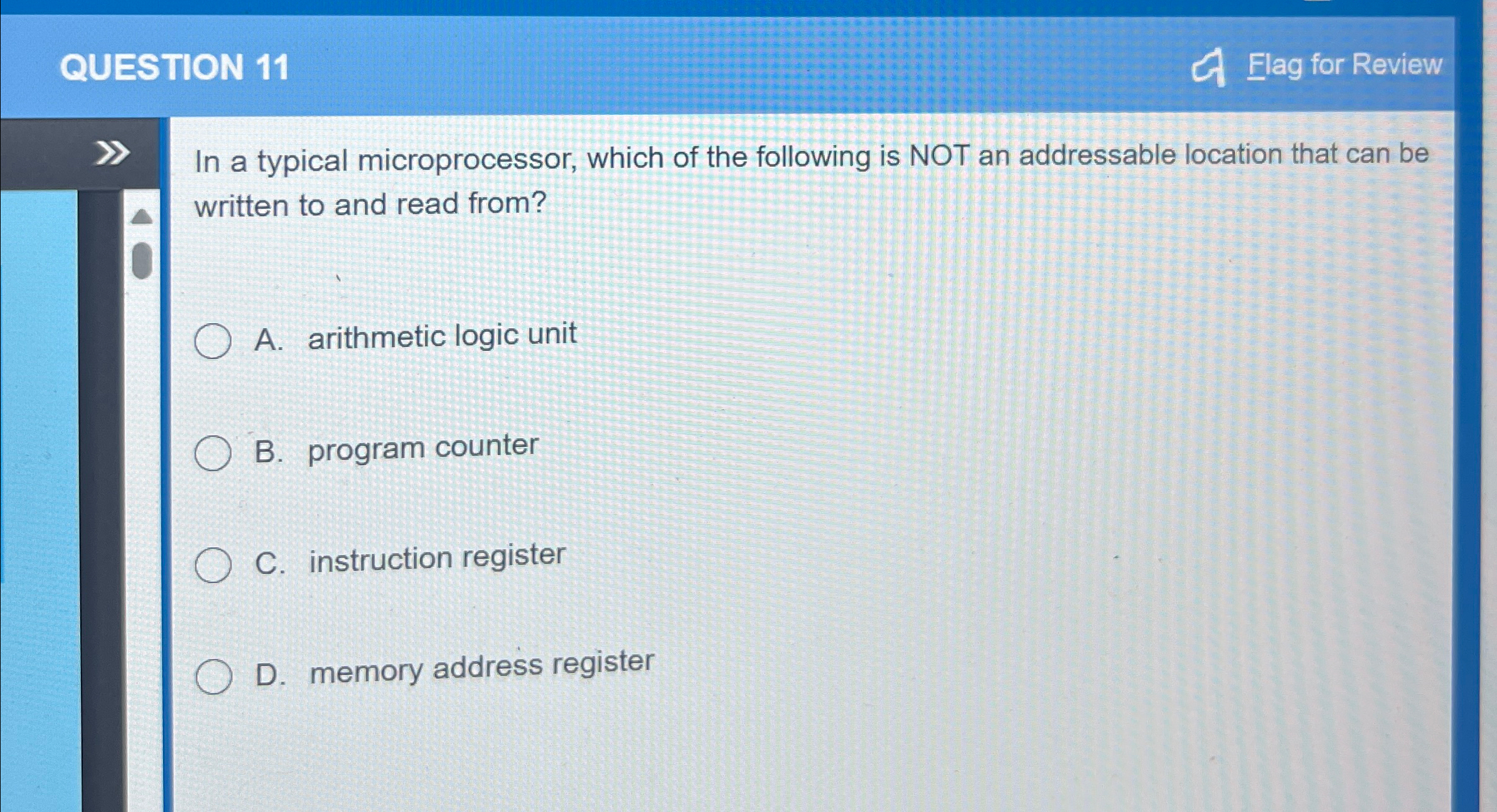  QUESTION 11 Flag for Review In a typical microprocessor, which of