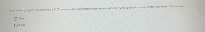  When a new program is loaded into a PLC's memory, the