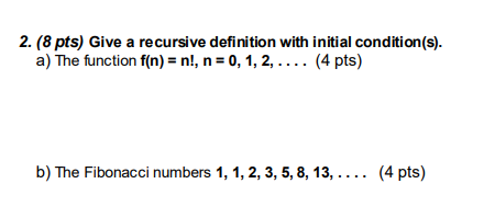  2. (8 pts) Give a recursive definition with initial condition(s). a)