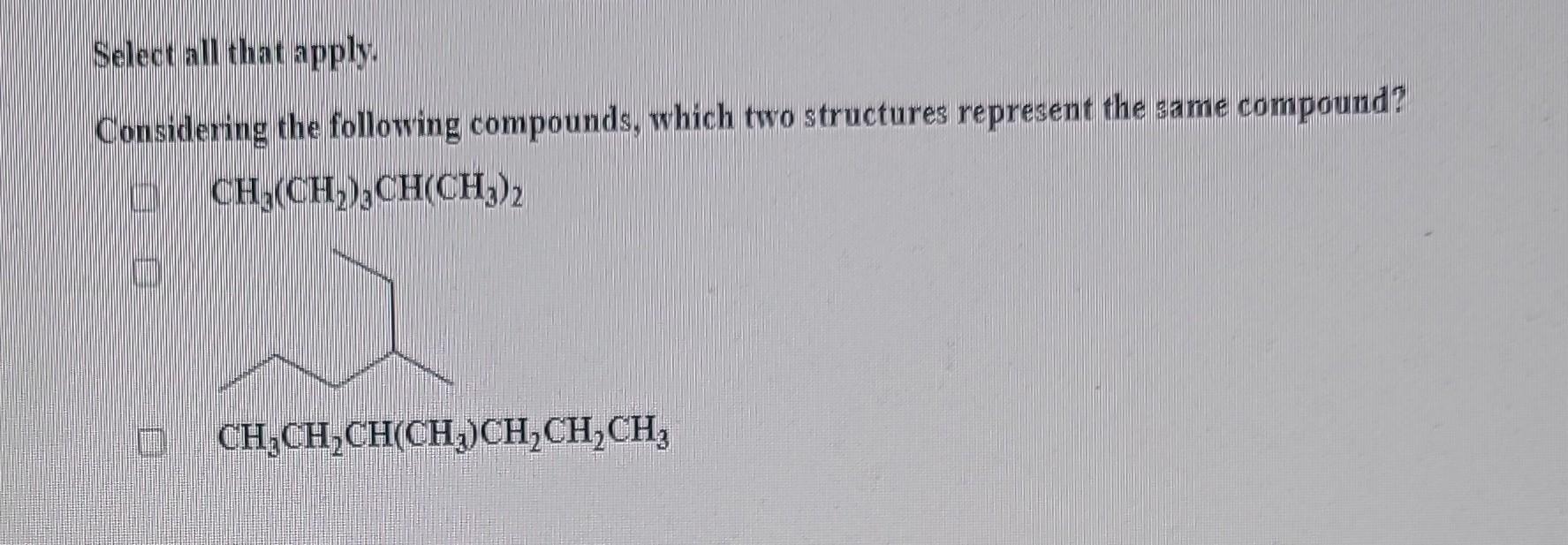 please help. Select all that apply. Considering the following compounds, which two