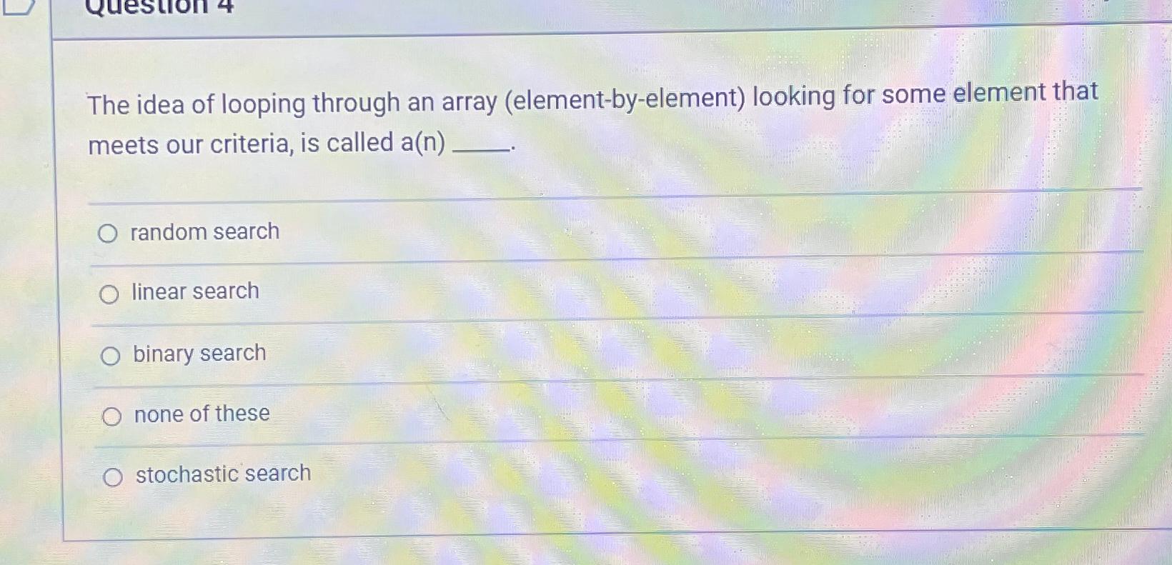  The idea of looping through an array (element-by-element) looking for some