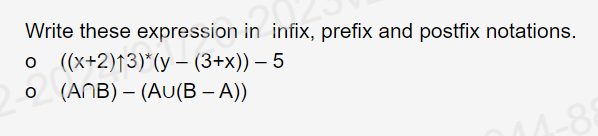  Write these expression in infix, prefix and postfix notations. ,((x+2)uarr3)**(y-(3+x))-5 (AB)-(A(B-A))