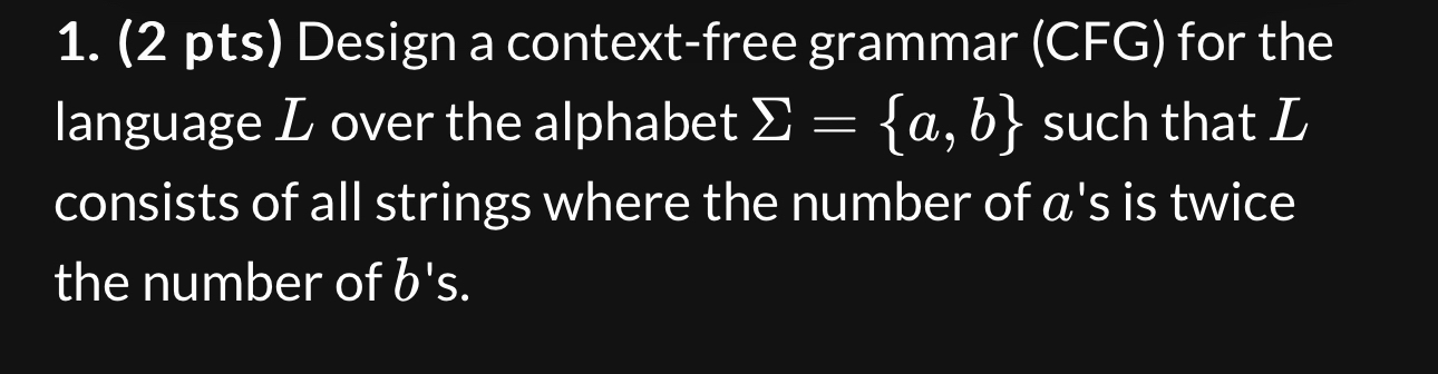  (2 pts) Design a context-free grammar (CFG) for the language L