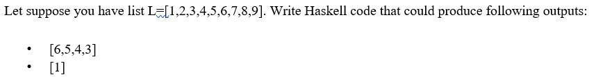  Let suppose you have list L={1,2,3,4,5,6,7,8,9]. Write Haskell code that could