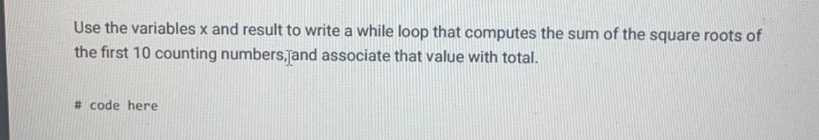  Use the variables x and result to write a while loop