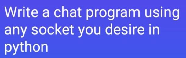 Write a chat program using any socket you desire in python