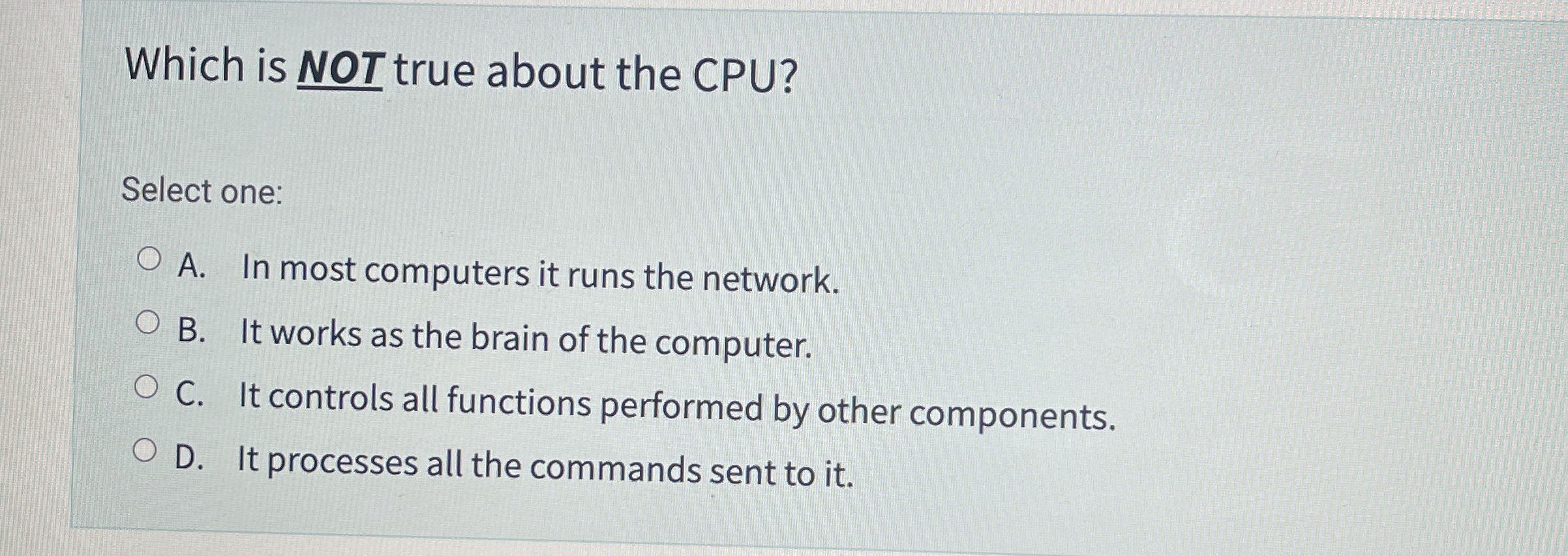  Which is NOT true about the CPU? Select one: A. In