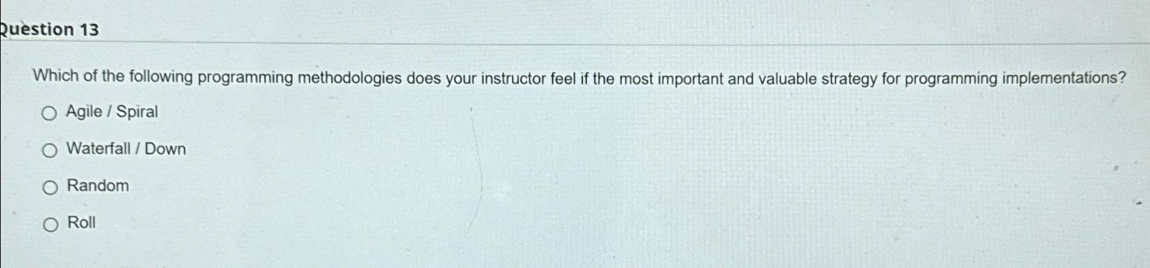  Question 13 Which of the following programming methodologies does your instructor