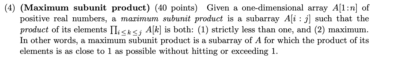  (4) (Maximum subunit product) (40 points) Given a one-dimensional array A[1:n)