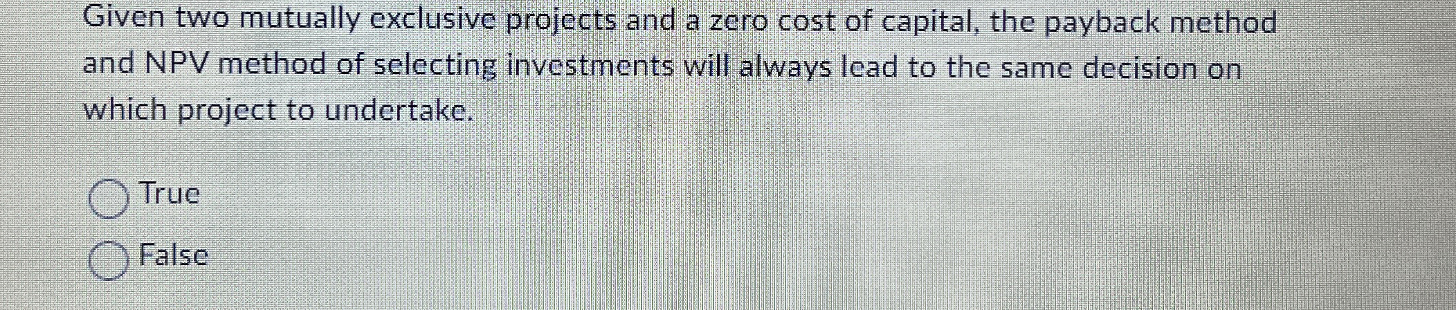  Given two mutually exclusive projects and a zero cost of capital,