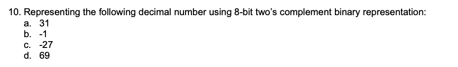  10. Representing the following decimal number using 8-bit two's complement binary