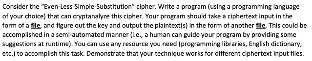 I PREFER CODE IN C,C++, OR PYTHON Consider the "Even-Less-Simple-Substitution" cipher. Write