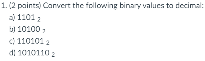 Digital Logic: 1. (2 points) Convert the following binary values to decimal: