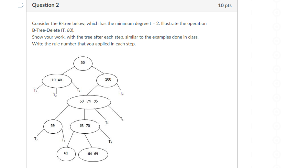 D Question 2 10 pts Consider the B-tree below, which has