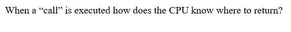  When a "call" is executed how does the CPU know where
