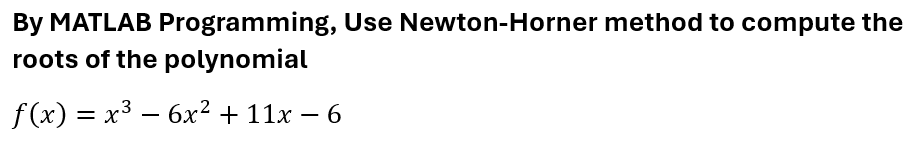  By MATLAB Programming, Use Newton-Horner method to compute the roots of