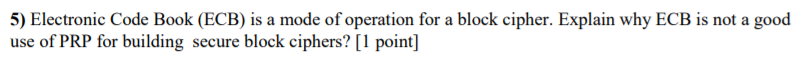 5) Electronic Code Book (ECB) is a mode of operation for