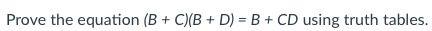 Prove the equation (B + C)(B + D) = B +