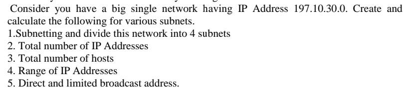 Consider you have a big single network having IP Address 197.10.30.0.
