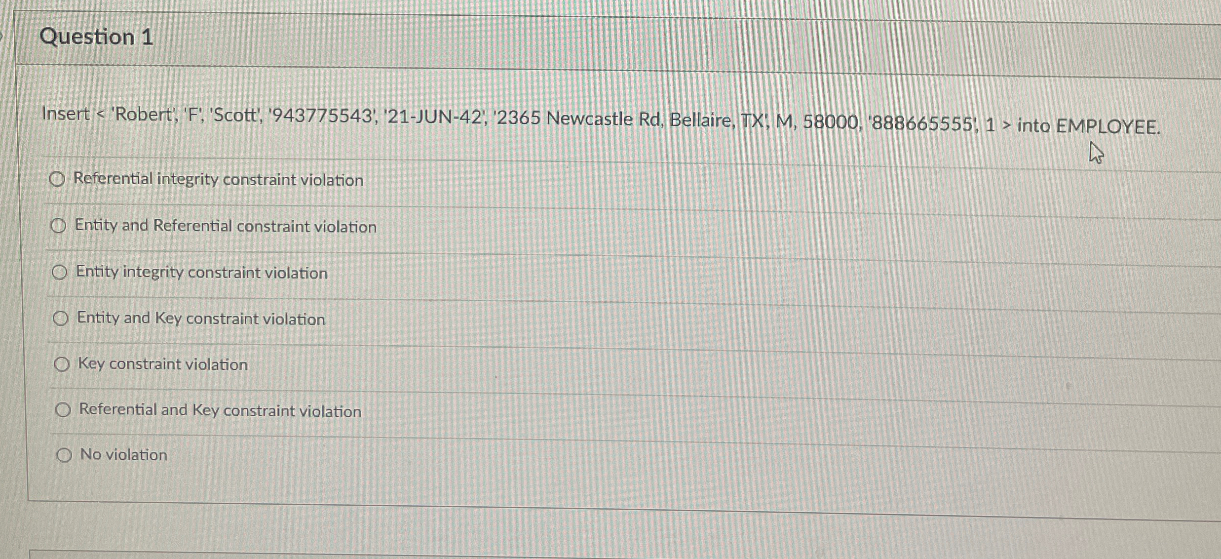  Question 1 Insert 'Robert', 'F', 'Scott', '943775543','21-JUN-42','2365 Newcastle Rd, Bellaire, TX',