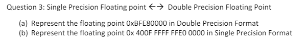  Question 3: Single Precision Floating point larr Double Precision Floating Point