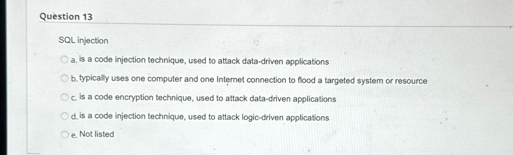  Question 13 SQL injection a. is a code injection technique, used