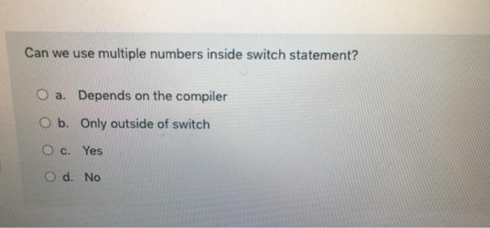  Can we use multiple numbers inside switch statement? O a. Depends