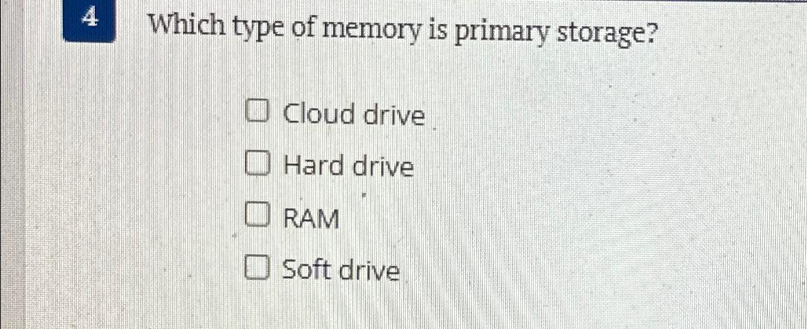  4 Which type of memory is primary storage? Cloud drive Hard