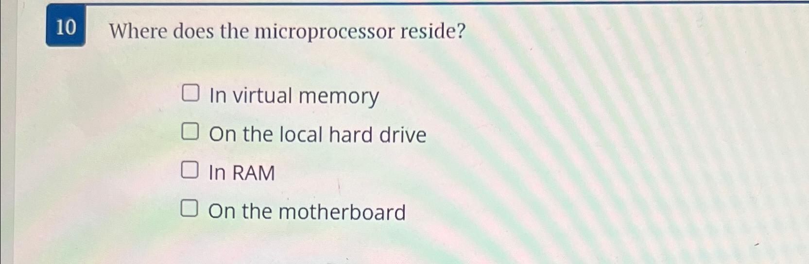  10 Where does the microprocessor reside? In virtual memory On the
