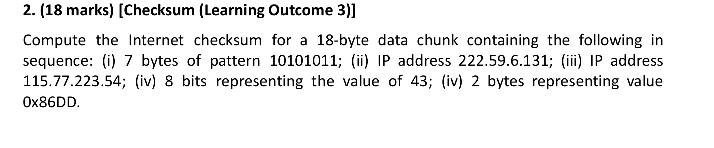  (18 marks)[Checksum (Learning Outcome 3)] Compute the Internet checksum for a
