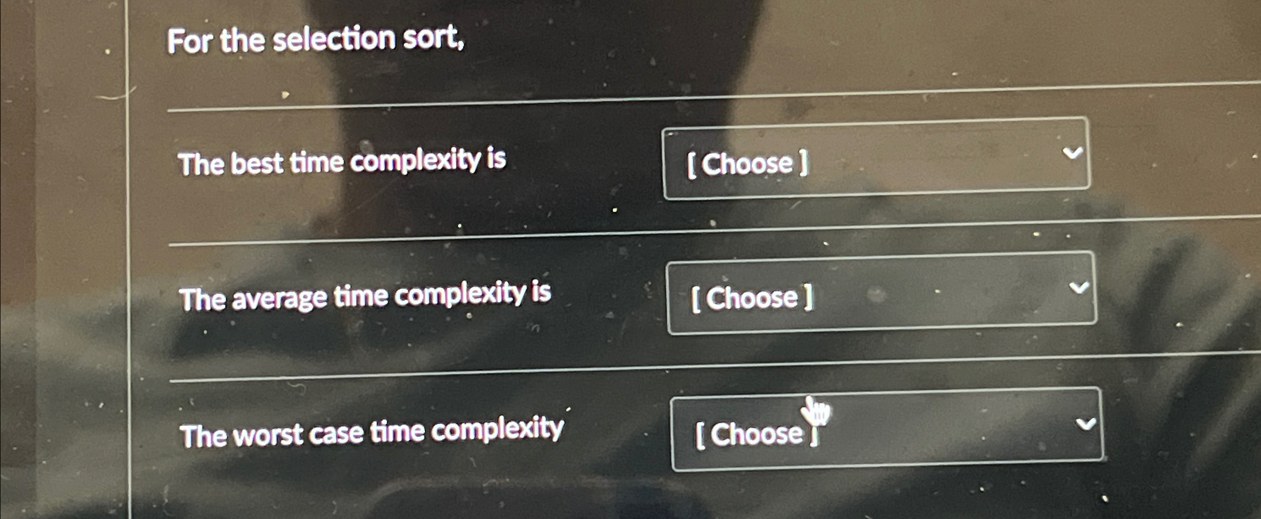  For the selection sort, The best time complexity is [Choose] The